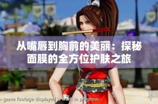 从嘴唇到胸前的美丽：探秘面膜的全方位护肤之旅