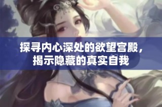探寻内心深处的欲望宫殿，揭示隐藏的真实自我