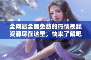 全网最全面免费的行情视频资源尽在这里，快来了解吧！