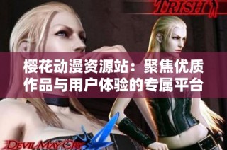 樱花动漫资源站：聚焦优质作品与用户体验的专属平台