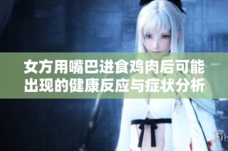 女方用嘴巴进食鸡肉后可能出现的健康反应与症状分析