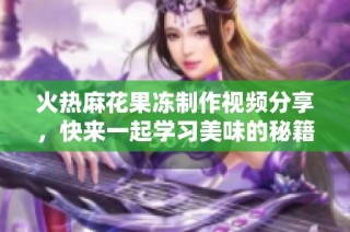 火热麻花果冻制作视频分享，快来一起学习美味的秘籍吧