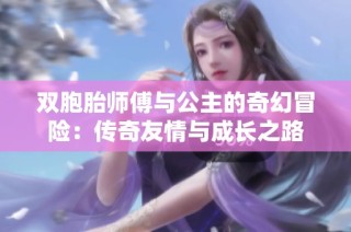 双胞胎师傅与公主的奇幻冒险：传奇友情与成长之路