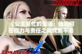 《公主繁忙的生活：她如何在权力与责任之间找到平衡》