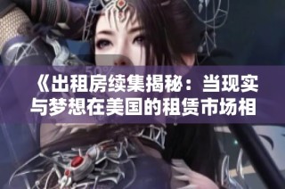 《出租房续集揭秘：当现实与梦想在美国的租赁市场相遇时的故事》