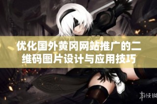 优化国外黄冈网站推广的二维码图片设计与应用技巧
