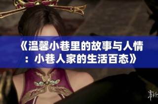 《温馨小巷里的故事与人情：小巷人家的生活百态》