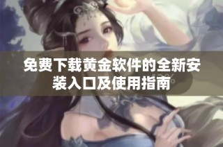 免费下载黄金软件的全新安装入口及使用指南