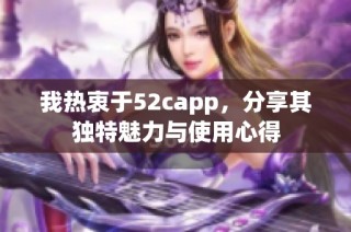 我热衷于52capp，分享其独特魅力与使用心得