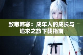 致敬韩寒：成年人的成长与追求之旅下载指南