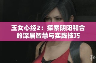 玉女心经2：探索阴阳和合的深层智慧与实践技巧