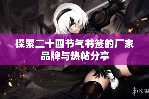 探索二十四节气书签的厂家品牌与热帖分享