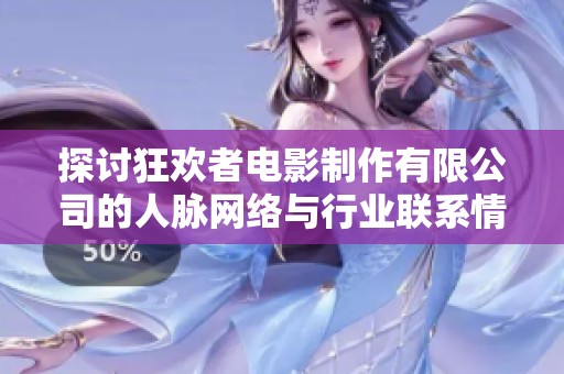 探讨狂欢者电影制作有限公司的人脉网络与行业联系情况