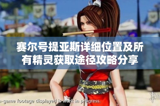 赛尔号提亚斯详细位置及所有精灵获取途径攻略分享