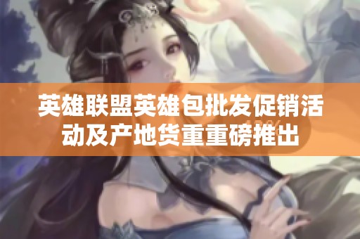 英雄联盟英雄包批发促销活动及产地货重重磅推出