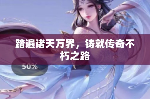 踏遍诸天万界，铸就传奇不朽之路