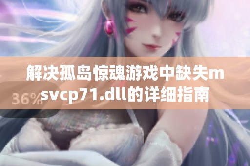 解决孤岛惊魂游戏中缺失msvcp71.dll的详细指南