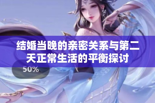 结婚当晚的亲密关系与第二天正常生活的平衡探讨