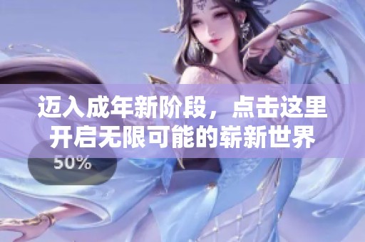 迈入成年新阶段，点击这里开启无限可能的崭新世界