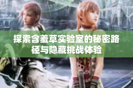 探索含羞草实验室的秘密路径与隐藏挑战体验