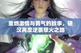 重燃激情与勇气的故事，硬汉再度逆袭孽火之路