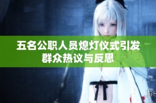 五名公职人员熄灯仪式引发群众热议与反思