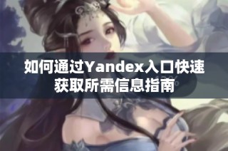 如何通过Yandex入口快速获取所需信息指南