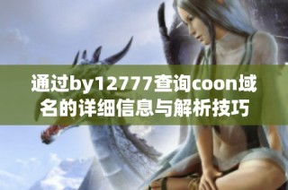 通过by12777查询coon域名的详细信息与解析技巧