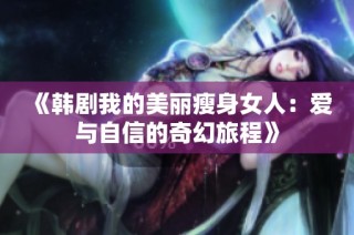 《韩剧我的美丽瘦身女人：爱与自信的奇幻旅程》