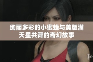 绚丽多彩的小蜜蜂与美版满天星共舞的奇幻故事