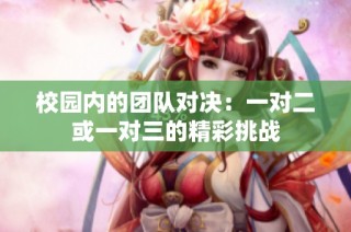 校园内的团队对决：一对二或一对三的精彩挑战