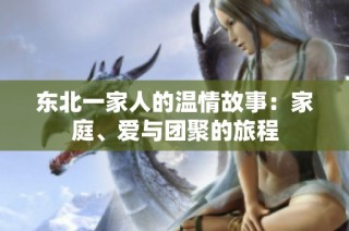 东北一家人的温情故事：家庭、爱与团聚的旅程