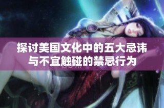 探讨美国文化中的五大忌讳与不宜触碰的禁忌行为