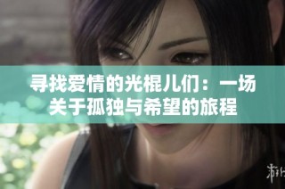寻找爱情的光棍儿们：一场关于孤独与希望的旅程