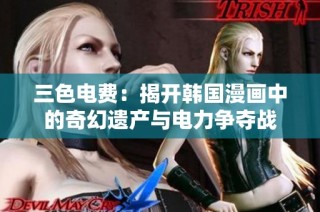 三色电费：揭开韩国漫画中的奇幻遗产与电力争夺战