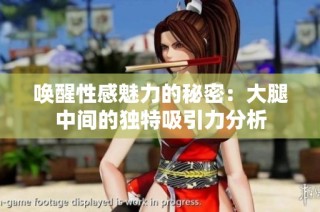 唤醒性感魅力的秘密：大腿中间的独特吸引力分析
