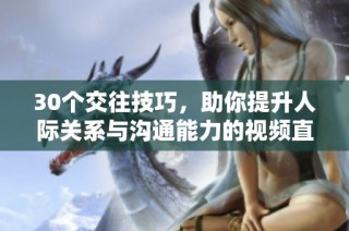 30个交往技巧，助你提升人际关系与沟通能力的视频直播课程