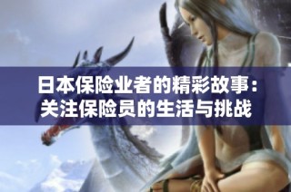日本保险业者的精彩故事：关注保险员的生活与挑战