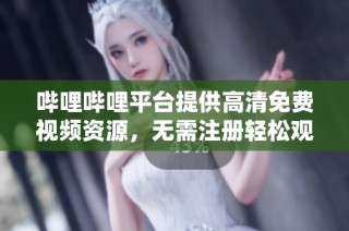哔哩哔哩平台提供高清免费视频资源，无需注册轻松观看