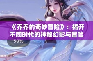 《乔乔的奇妙冒险》：揭开不同时代的神秘幻影与冒险之旅