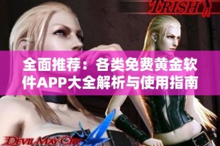 全面推荐：各类免费黄金软件APP大全解析与使用指南