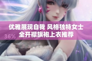 优雅展现自我 风格独特女士全开襟旗袍上衣推荐