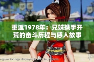 重返1978年：兄妹携手开荒的奋斗历程与感人故事