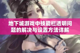 地下城游戏中技能栏透明问题的解决与设置方法详解
