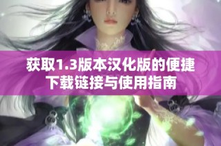 获取1.3版本汉化版的便捷下载链接与使用指南