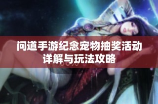 问道手游纪念宠物抽奖活动详解与玩法攻略