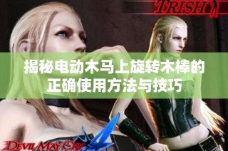 揭秘电动木马上旋转木棒的正确使用方法与技巧