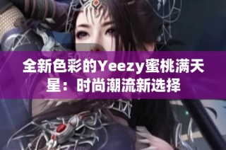 全新色彩的Yeezy蜜桃满天星：时尚潮流新选择