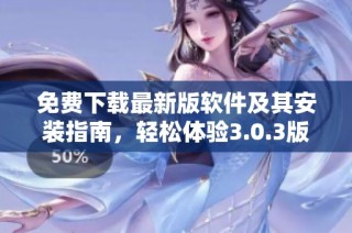免费下载最新版软件及其安装指南，轻松体验3.0.3版本