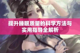 提升睡眠质量的科学方法与实用指导全解析